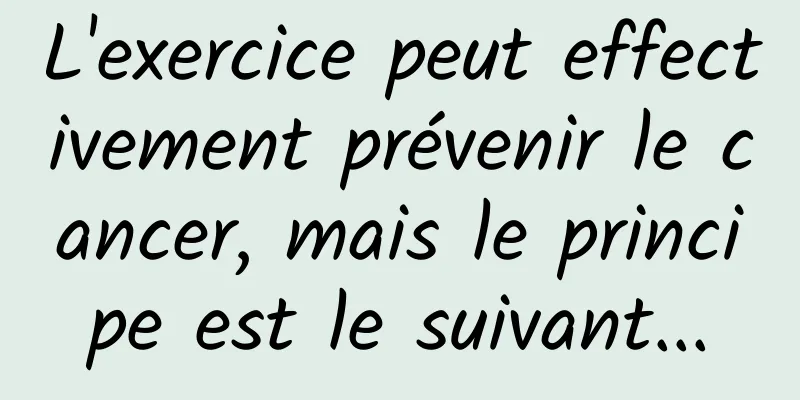 L'exercice peut effectivement prévenir le cancer, mais le principe est le suivant...