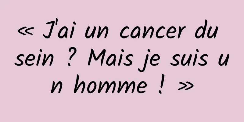 « J'ai un cancer du sein ? Mais je suis un homme ! »