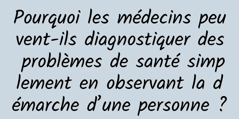 Pourquoi les médecins peuvent-ils diagnostiquer des problèmes de santé simplement en observant la démarche d’une personne ?