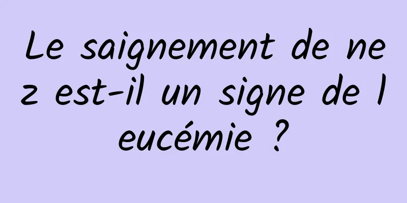 Le saignement de nez est-il un signe de leucémie ?