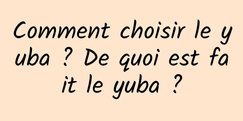 Comment choisir le yuba ? De quoi est fait le yuba ?