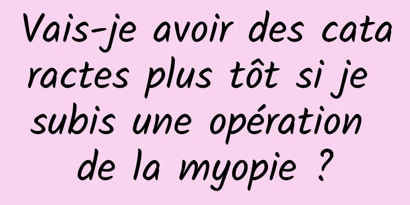 Vais-je avoir des cataractes plus tôt si je subis une opération de la myopie ?