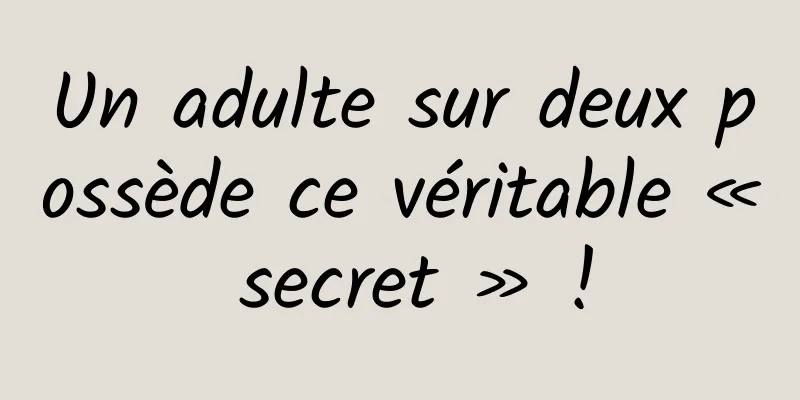 Un adulte sur deux possède ce véritable « secret » !