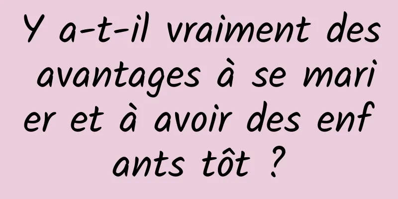 Y a-t-il vraiment des avantages à se marier et à avoir des enfants tôt ?