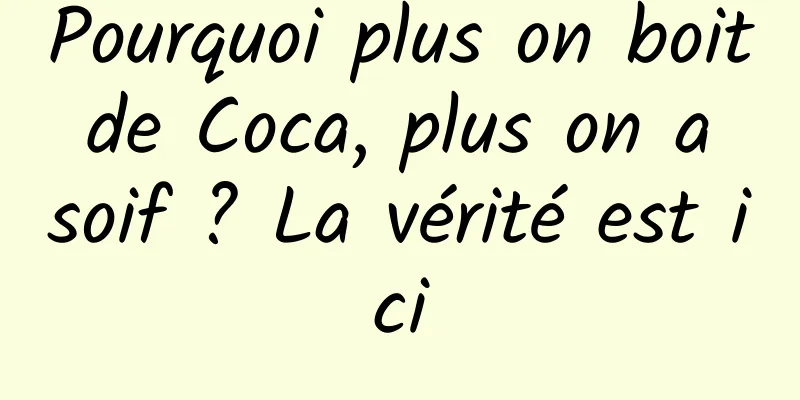 Pourquoi plus on boit de Coca, plus on a soif ? La vérité est ici