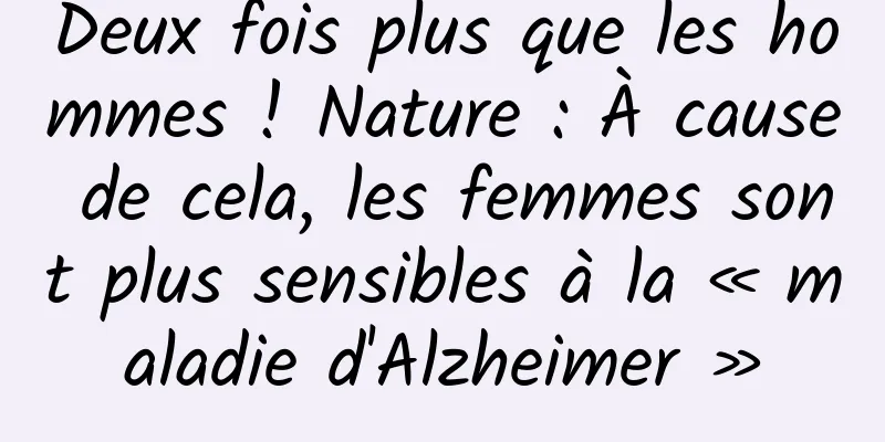 Deux fois plus que les hommes ! Nature : À cause de cela, les femmes sont plus sensibles à la « maladie d'Alzheimer »