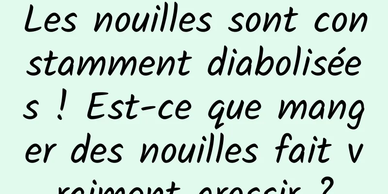 Les nouilles sont constamment diabolisées ! Est-ce que manger des nouilles fait vraiment grossir ?