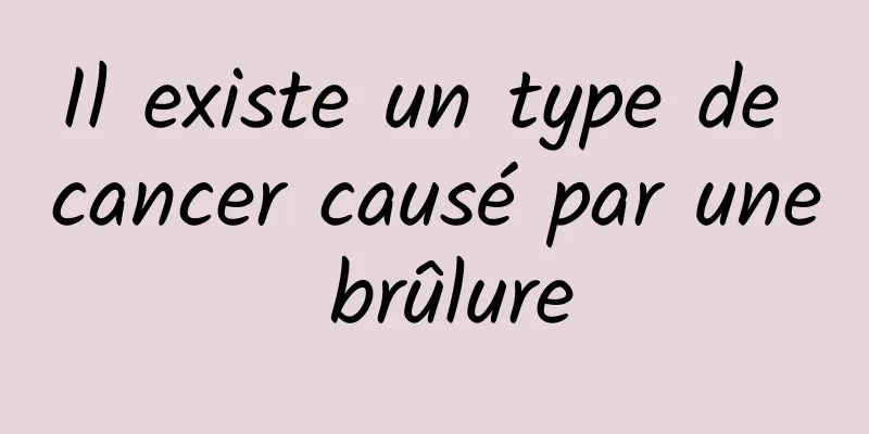 Il existe un type de cancer causé par une brûlure