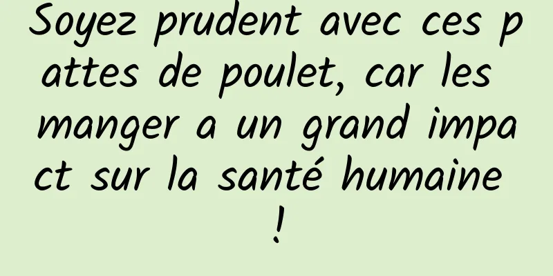 Soyez prudent avec ces pattes de poulet, car les manger a un grand impact sur la santé humaine !