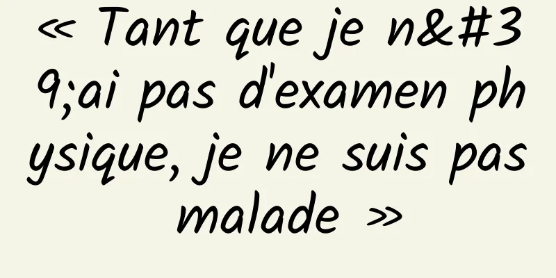 « Tant que je n'ai pas d'examen physique, je ne suis pas malade »