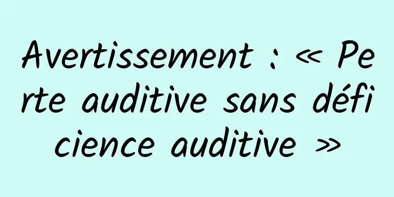 Avertissement : « Perte auditive sans déficience auditive »