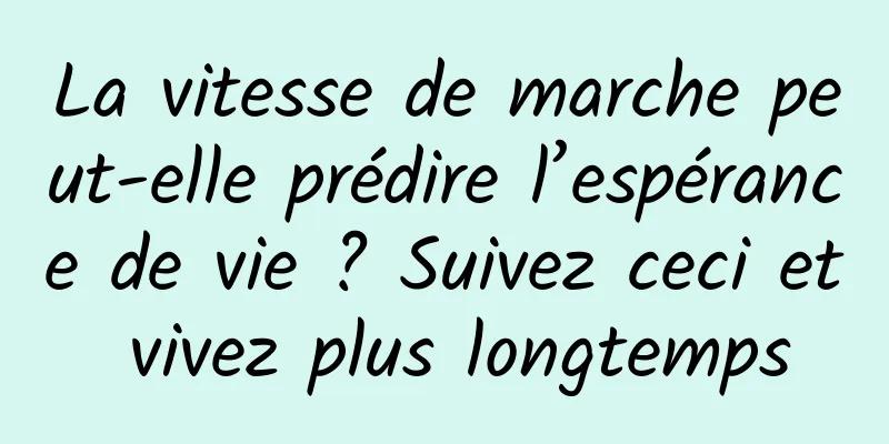 La vitesse de marche peut-elle prédire l’espérance de vie ? Suivez ceci et vivez plus longtemps