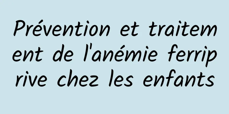 Prévention et traitement de l'anémie ferriprive chez les enfants