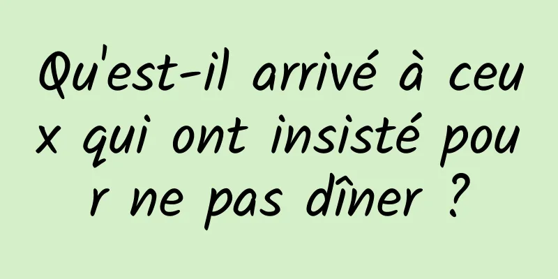Qu'est-il arrivé à ceux qui ont insisté pour ne pas dîner ?
