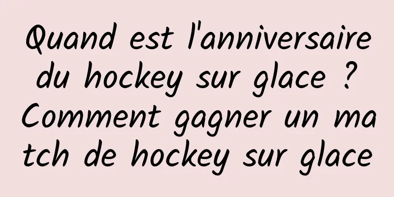 Quand est l'anniversaire du hockey sur glace ? Comment gagner un match de hockey sur glace