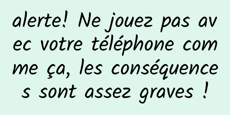 alerte! Ne jouez pas avec votre téléphone comme ça, les conséquences sont assez graves !