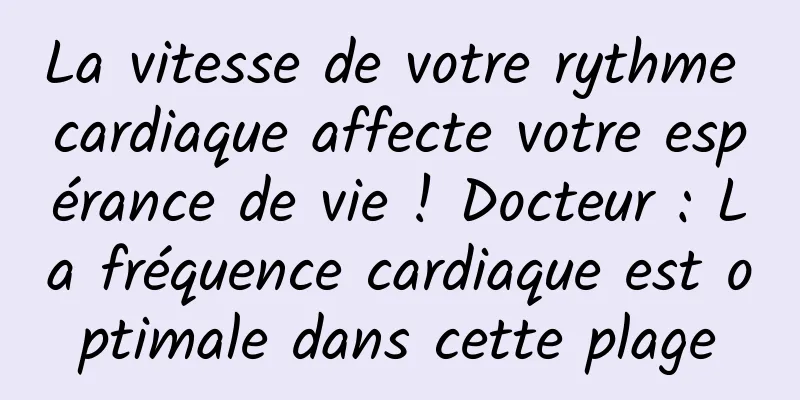 La vitesse de votre rythme cardiaque affecte votre espérance de vie ! Docteur : La fréquence cardiaque est optimale dans cette plage