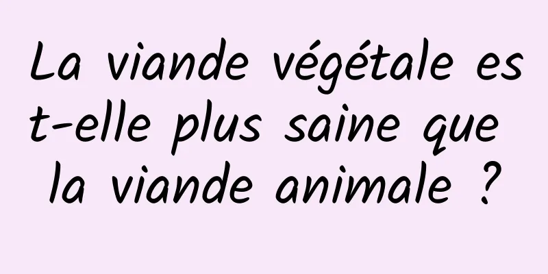 La viande végétale est-elle plus saine que la viande animale ?