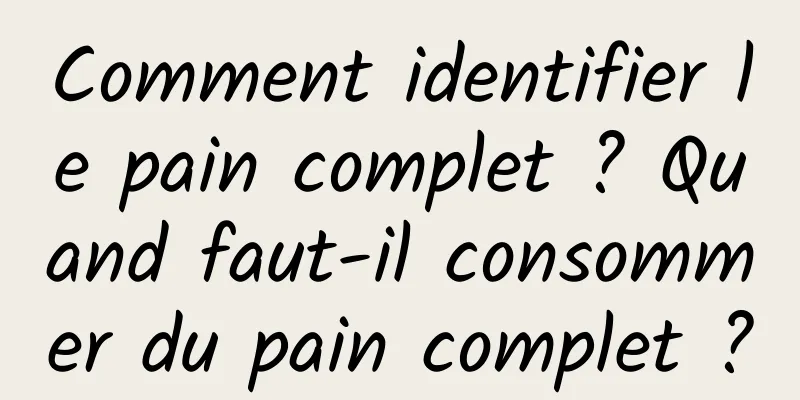 Comment identifier le pain complet ? Quand faut-il consommer du pain complet ?