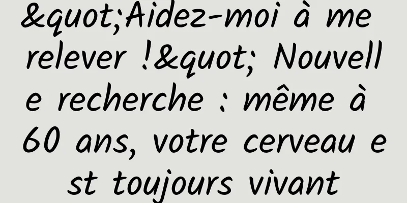 "Aidez-moi à me relever !" Nouvelle recherche : même à 60 ans, votre cerveau est toujours vivant