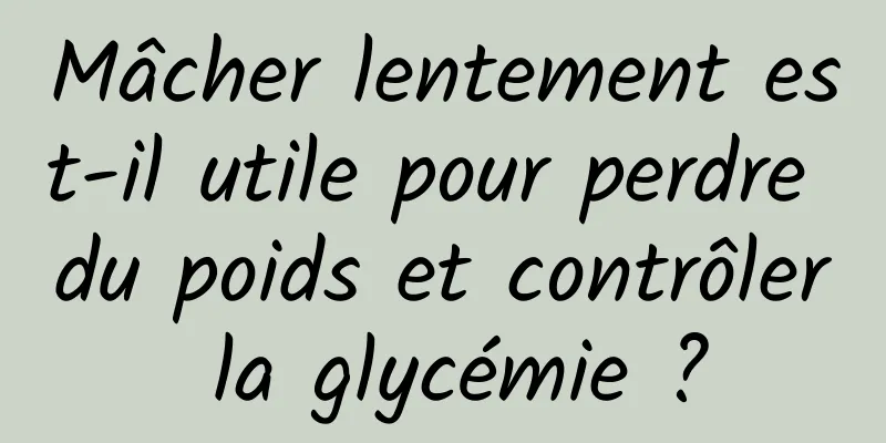 Mâcher lentement est-il utile pour perdre du poids et contrôler la glycémie ?
