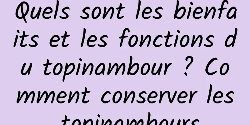 Quels sont les bienfaits et les fonctions du topinambour ? Comment conserver les topinambours