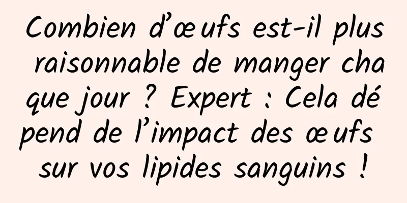 Combien d’œufs est-il plus raisonnable de manger chaque jour ? Expert : Cela dépend de l’impact des œufs sur vos lipides sanguins !