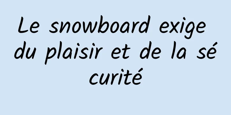 Le snowboard exige du plaisir et de la sécurité