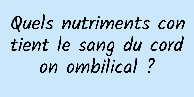 Quels nutriments contient le sang du cordon ombilical ?