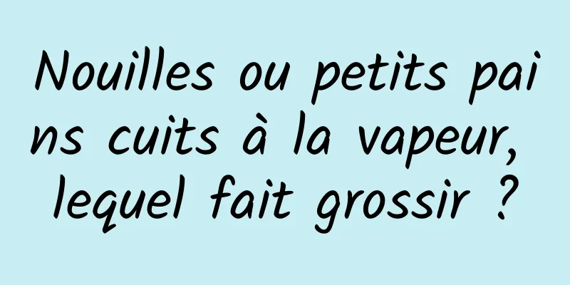 Nouilles ou petits pains cuits à la vapeur, lequel fait grossir ?