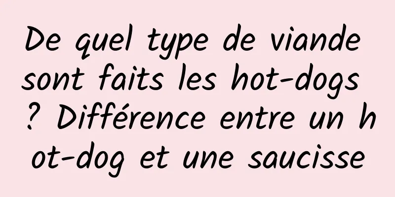 De quel type de viande sont faits les hot-dogs ? Différence entre un hot-dog et une saucisse
