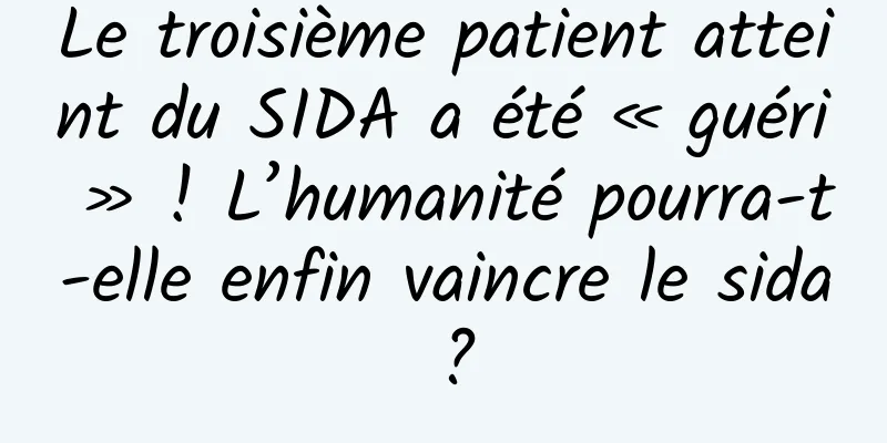 Le troisième patient atteint du SIDA a été « guéri » ! L’humanité pourra-t-elle enfin vaincre le sida ?