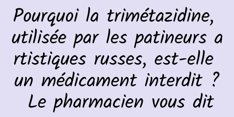 Pourquoi la trimétazidine, utilisée par les patineurs artistiques russes, est-elle un médicament interdit ? Le pharmacien vous dit