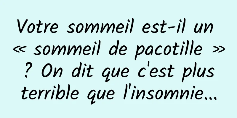 Votre sommeil est-il un « sommeil de pacotille » ? On dit que c'est plus terrible que l'insomnie...