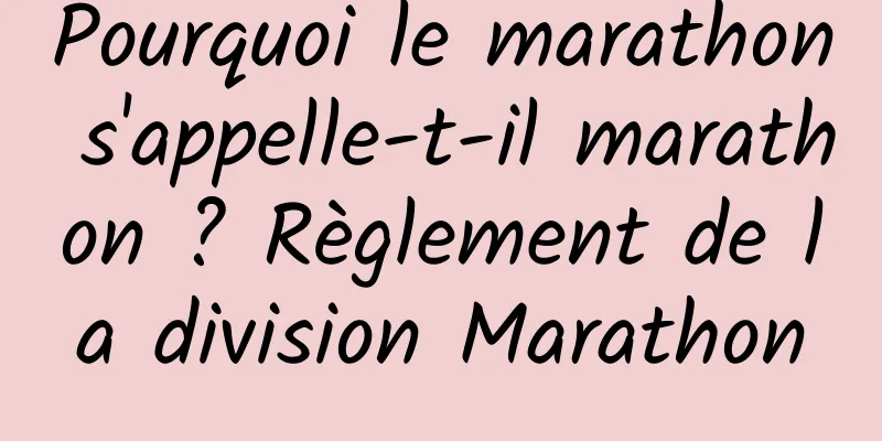 Pourquoi le marathon s'appelle-t-il marathon ? Règlement de la division Marathon