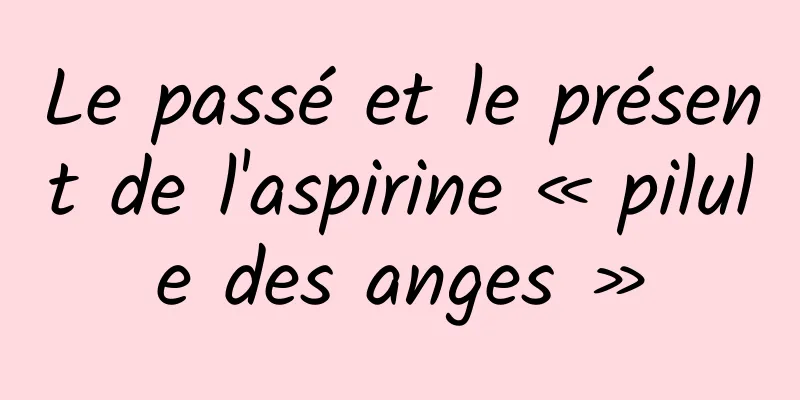 Le passé et le présent de l'aspirine « pilule des anges »