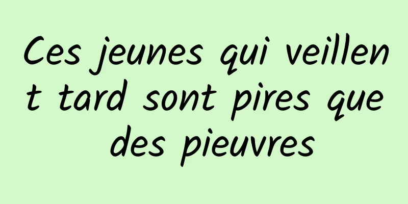 Ces jeunes qui veillent tard sont pires que des pieuvres
