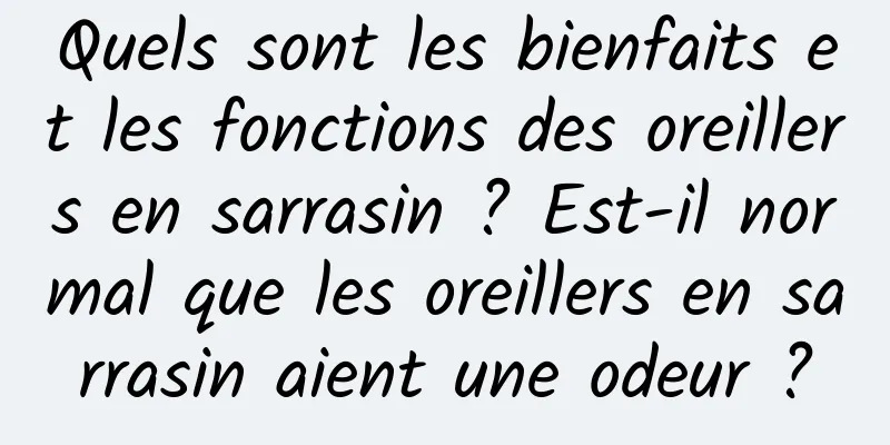 Quels sont les bienfaits et les fonctions des oreillers en sarrasin ? Est-il normal que les oreillers en sarrasin aient une odeur ?