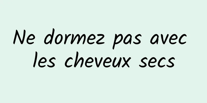 Ne dormez pas avec les cheveux secs