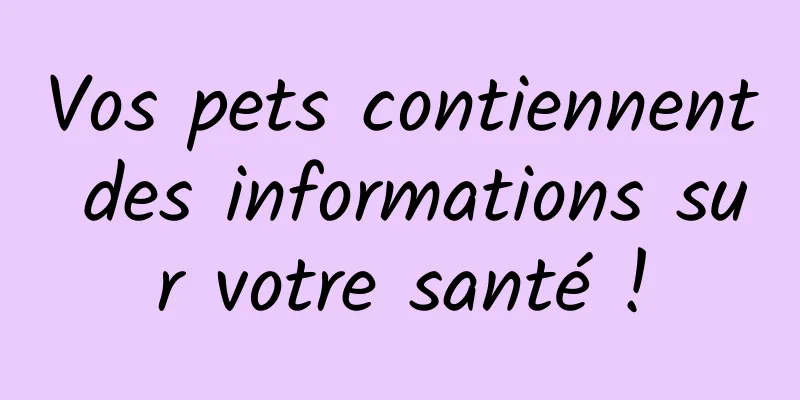 Vos pets contiennent des informations sur votre santé !