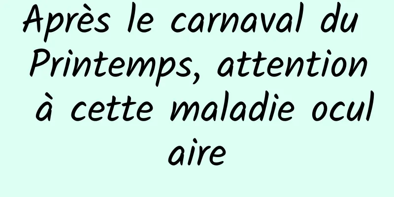 Après le carnaval du Printemps, attention à cette maladie oculaire