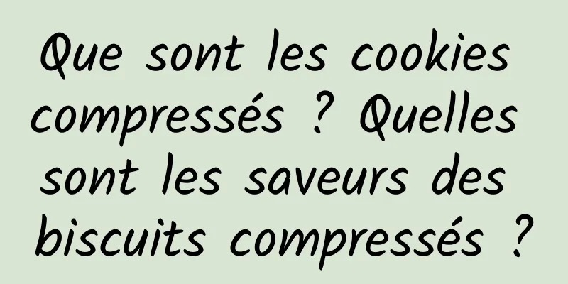 Que sont les cookies compressés ? Quelles sont les saveurs des biscuits compressés ?