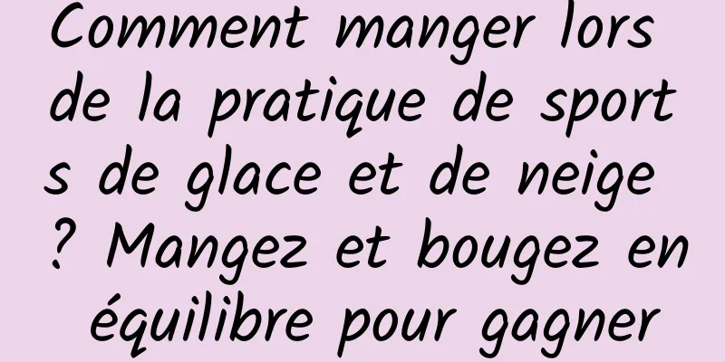 Comment manger lors de la pratique de sports de glace et de neige ? Mangez et bougez en équilibre pour gagner