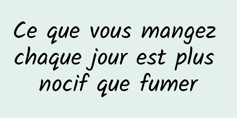 Ce que vous mangez chaque jour est plus nocif que fumer