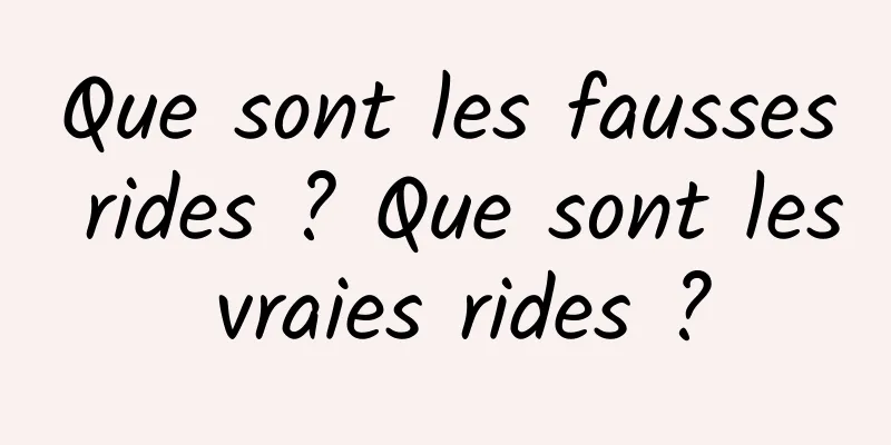 Que sont les fausses rides ? Que sont les vraies rides ?