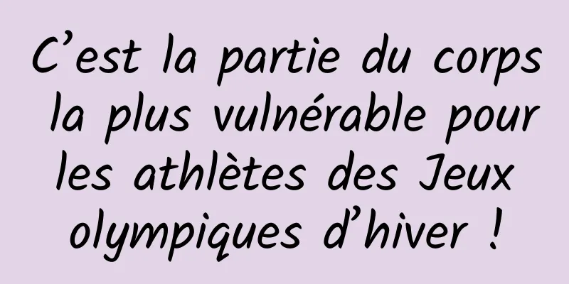 C’est la partie du corps la plus vulnérable pour les athlètes des Jeux olympiques d’hiver !