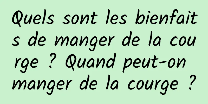Quels sont les bienfaits de manger de la courge ? Quand peut-on manger de la courge ?