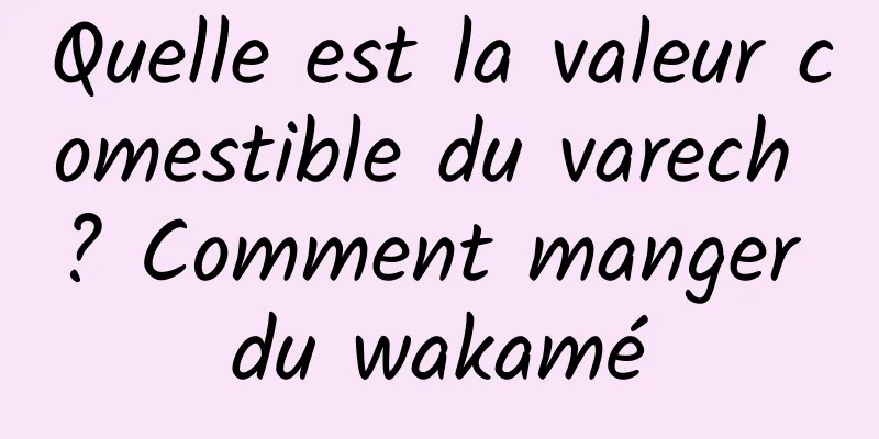 Quelle est la valeur comestible du varech ? Comment manger du wakamé