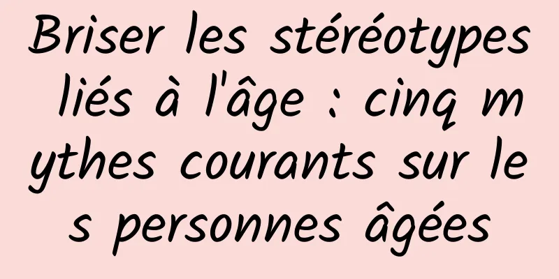 Briser les stéréotypes liés à l'âge : cinq mythes courants sur les personnes âgées