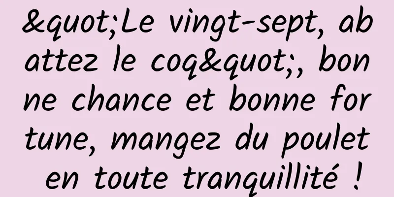 "Le vingt-sept, abattez le coq", bonne chance et bonne fortune, mangez du poulet en toute tranquillité !